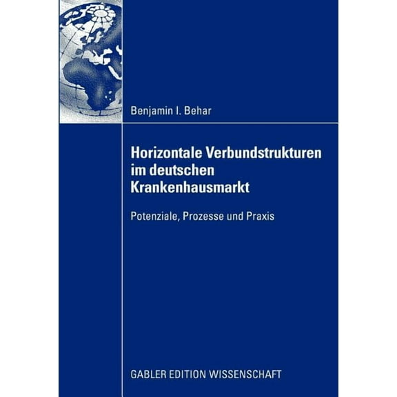 Horizontale Verbundstrukturen Im Deutschen Krankenhausmarkt: Potenziale, Prozesse Und PRAXIS, (Paperback)