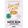 thumbnail image 1 of EL FACTOR LATTE: POR QUE NO NECESITAS SER RICO PARA VIVIR COMO RICO AGUILAR DAVID BACH, 1 of 1