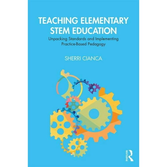 Teaching Elementary Stem Education: Unpacking Standards and Implementing Practice-Based Pedagogy, (Paperback)