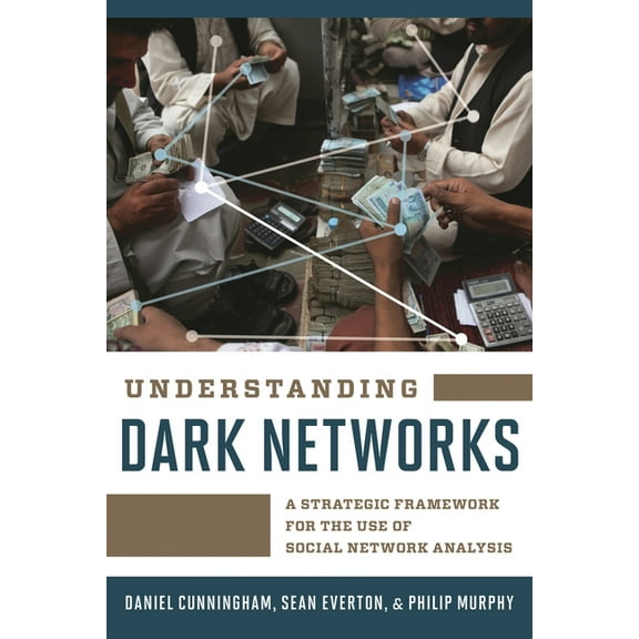 Understanding Dark Networks: A Strategic Framework for the Use of Social Network Analysis, (Paperback)