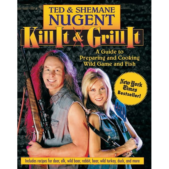 Pre-Owned Kill It & Grill It: A Guide to Preparing and Cooking Wild Game and Fish (Hardcover) by Ted Nugent, Shemane Nugent