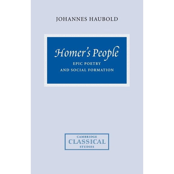 Cambridge Classical Studies Homer's People: Epic Poetry and Social Formation, (Paperback)