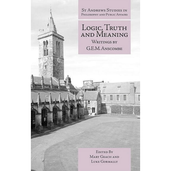St Andrews Studies in Philosophy and Public Affairs: Logic, Truth and Meaning: Writings of G.E.M. Anscombe (Paperback)
