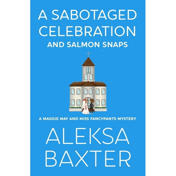 A Maggie May and Miss Fancypants Mystery A Sabotaged Celebration and Salmon Snaps, Book 5, (Paperback)