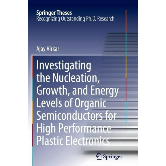 Springer Theses Investigating the Nucleation, Growth, and Energy Levels of Organic Semiconductors for High Performance Plastic Electroni, (Paperback)