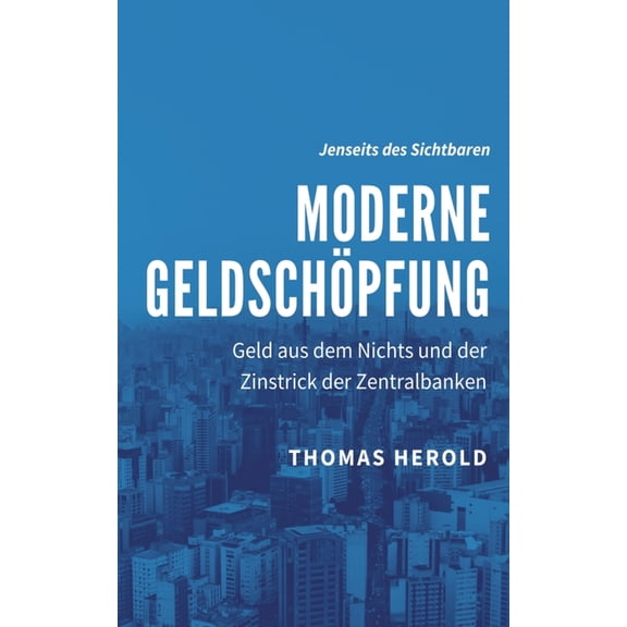 Moderne Geldschöpfung: Geld aus dem Nichts und der Zinstrick der Zentralbanken, (Paperback)