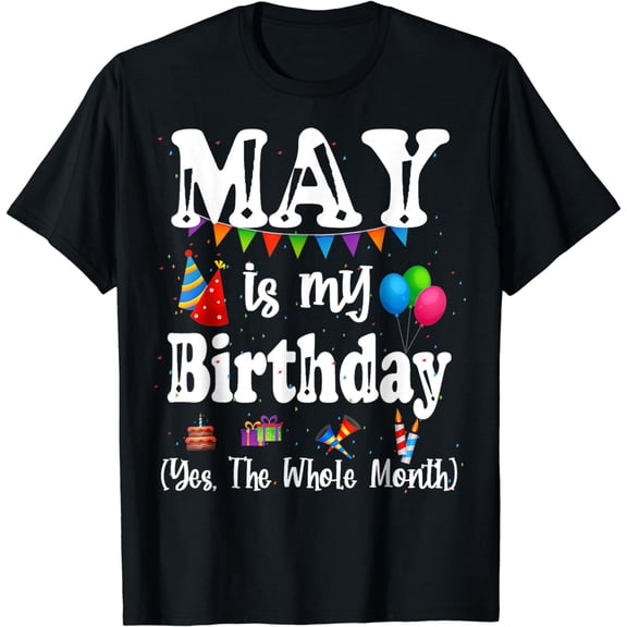 Men Women T-Shirt May Is My Birthday Yes The Whole Month