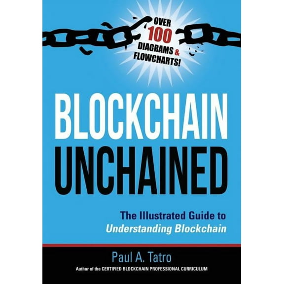 Blockchain Unchained: The Illustrated Guide to Understanding Blockchain, (Paperback)