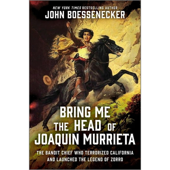 Bring Me the Head of Joaquin Murrieta: The Bandit Chief Who Terrorized California and Launched the Legend of Zorro, (Hardcover)