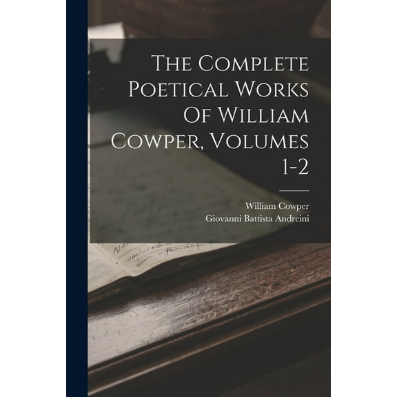 The Complete Poetical Works Of William Cowper, Volumes 1-2, (Paperback)