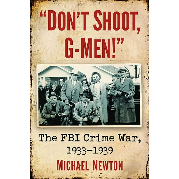 "Don't Shoot, G-Men!": The FBI Crime War, 1933-1939, (Paperback)