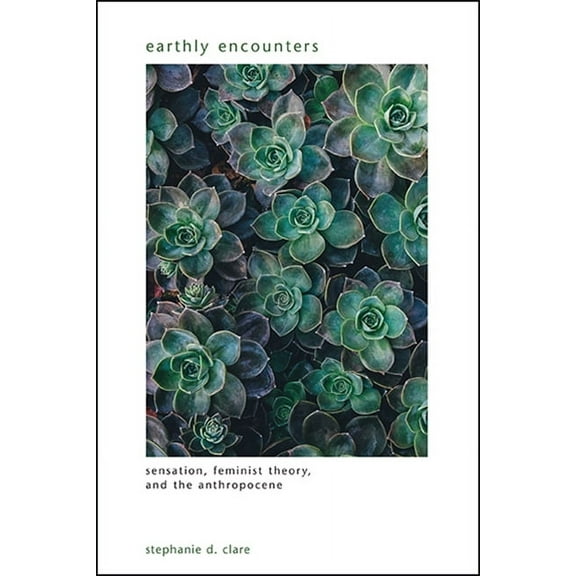 Suny Gender Theory Earthly Encounters: Sensation, Feminist Theory, and the Anthropocene, (Paperback)