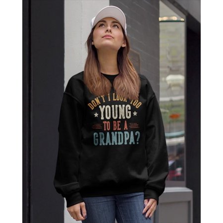 Dont I Look Too Young to Be A Grandpa Fathers Day Papa Crewneck Sweatshirt
