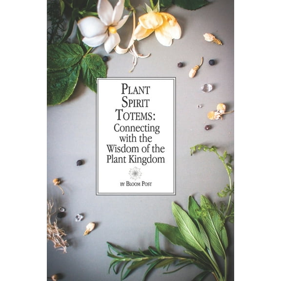 Plant Spirit Totems: Connecting with the Wisdom of the Plant Kingdom, (Paperback)