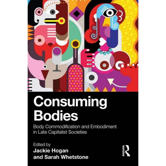 Consuming Bodies: Body Commodification and Embodiment in Late Capitalist Societies, (Paperback)