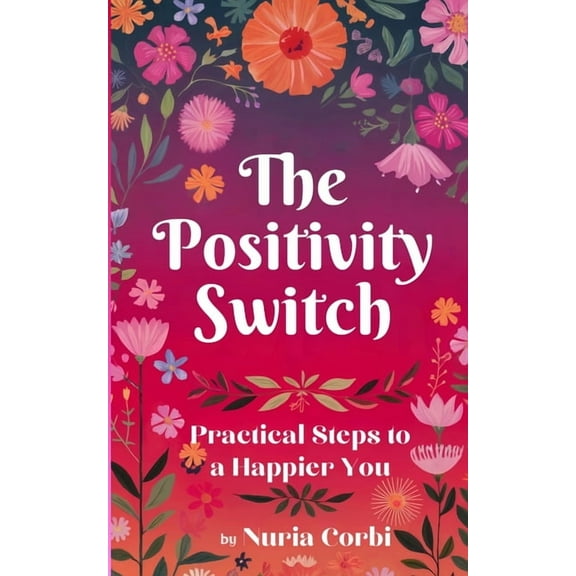 The Positivity Switch: Practical Steps to a Happier You, (Paperback)