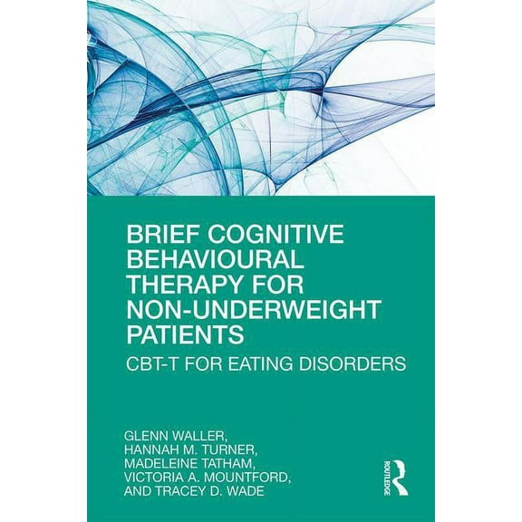 Brief Cognitive Behavioural Therapy for Non-Underweight Patients: CBT-T for Eating Disorders, (Paperback)
