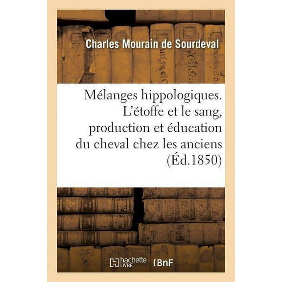 Mélanges Hippologiques. l'Étoffe Et Le Sang, Production Et Éducation Du Cheval Chez Les Anciens (Paperback)