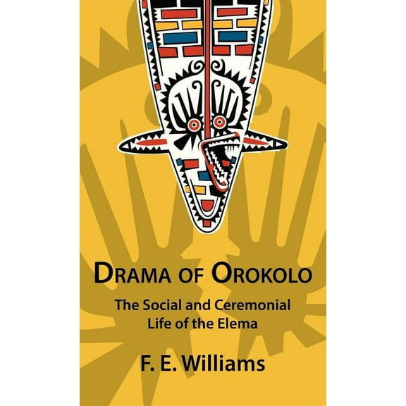 Drama of Orokolo: The Social and Ceremonial Life of the Elema (Hardcover)
