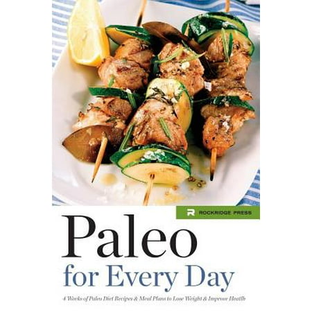 Paleo for Every Day : 4 Weeks of Paleo Diet Recipes & Meal Plans to Lose Weight & Improve