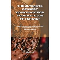 The Ultimate Dessert Cookbook for your Keto Air Fryer Diet : 50 air fryer delicious recipes for your dessert to stay healthy and boost energy (Hardcover)