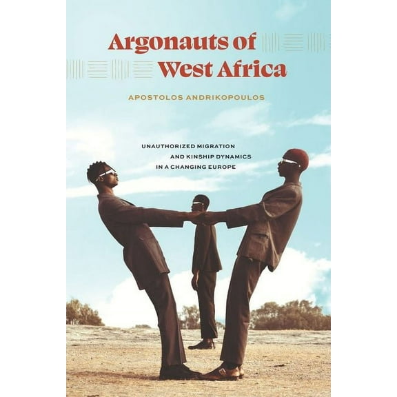 Argonauts of West Africa : Unauthorized Migration and Kinship Dynamics in a Changing Europe (Edition 1) (Hardcover)