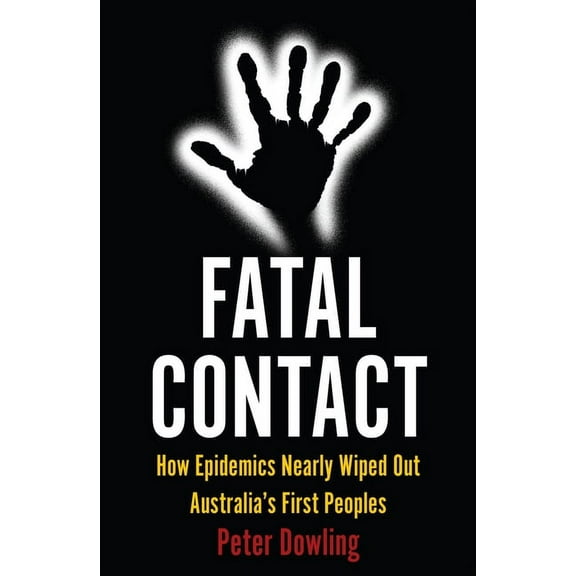 Australian History: Fatal Contact : How Epidemics Nearly Wiped Out Australia’s First Peoples (Paperback)