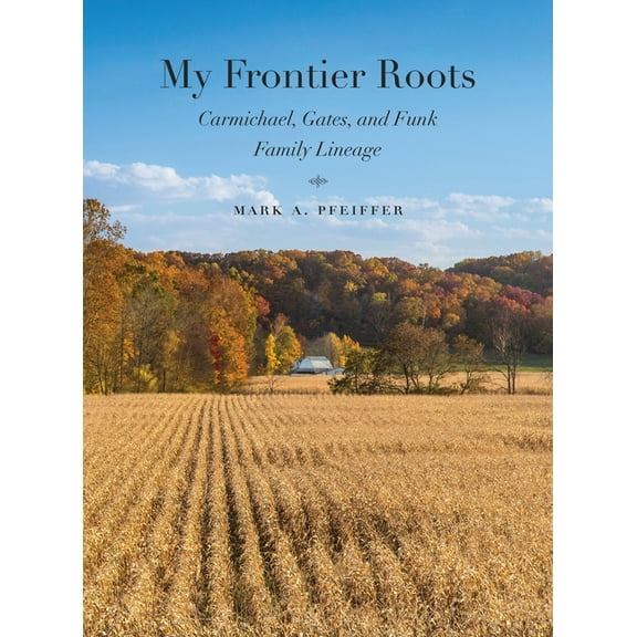 My Frontier Roots: Carmichael, Gates, and Funk Family Lineage, (Hardcover)