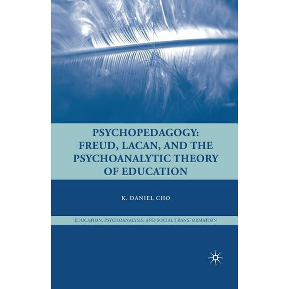 Education, Psychoanalysis, and Social Tr Psychopedagogy: Freud, Lacan, and the Psychoanalytic Theory of Education, (Paperback)