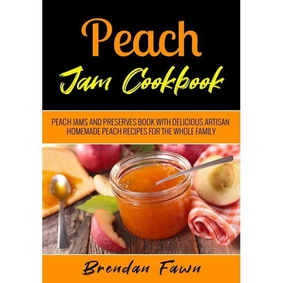 Sunny Harvest in Jars: Peach Jam Cookbook: Peach Jams and Preserves Book with Delicious Artisan Homemade Peach Recipes for the Whole Family (Paperback)