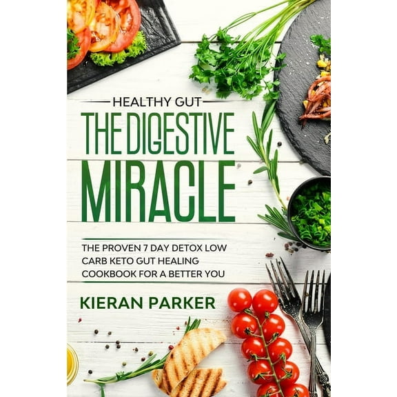 Healthy Gut: THE DIGESTIVE MIRACLE - The Proven 7 Day Detox Low Carb Keto Gut Healing Cookbook For A Better You, (Paperback)