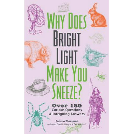 Why Does Bright Light Make You Sneeze? : Over 150 Curious Questions and Intriguing (Best History Trivia Questions)