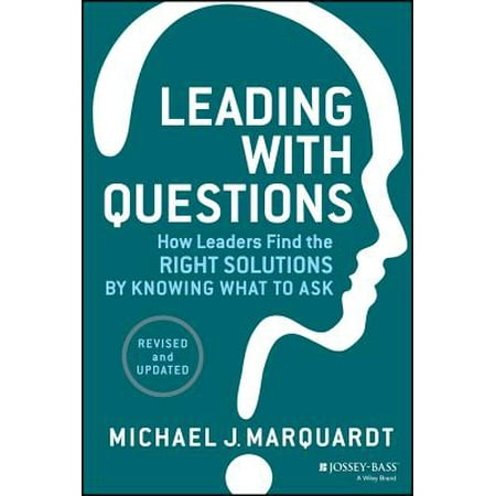 Leading with Questions : How Leaders Find the Right Solutions by Knowing What to