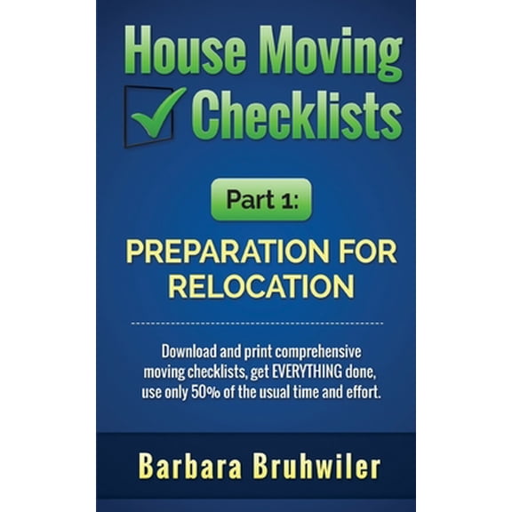 Pre-Owned House Moving Checklists, Part 1: Preparation for Relocation: Download and print comprehensive moving checklists, get EVERYTHING done, use only 50% of (Paperback) 1977828892 9781977828897