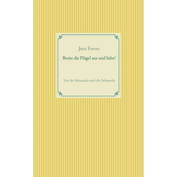 Breite die Flügel aus und liebe! : Von der Sehnsucht nach der Sehnsucht (Paperback)