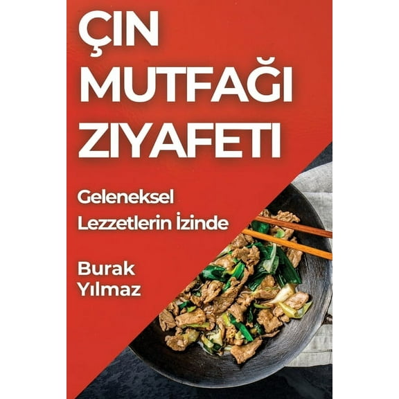 Çin Mutfağı Ziyafeti: Geleneksel Lezzetlerin İzinde, (Paperback)