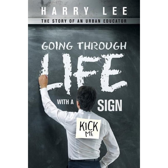 Going through Life with a "Kick Me" Sign: The Story of an Urban Educator, (Paperback)