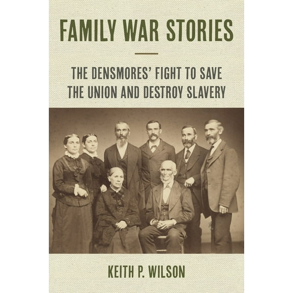 North's Civil War Family War Stories: The Densmores' Fight to Save the Union and Destroy Slavery, (Hardcover)