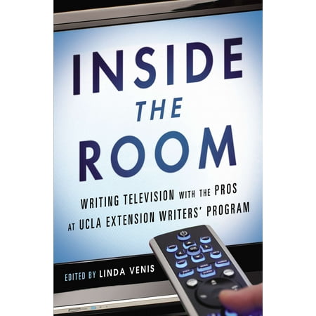 Inside the Room : Writing Television with the Pros at UCLA Extension Writers'