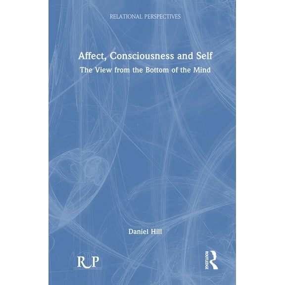 Relational Perspectives Book Affect, Consciousness and Self: The View from the Bottom of the Mind, (Hardcover)
