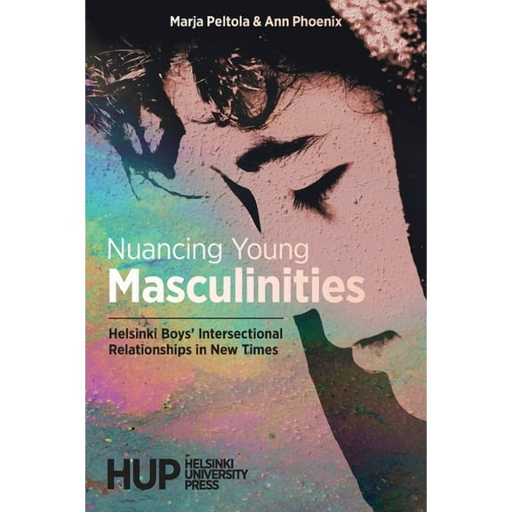 Nuancing Young Masculinities : Helsinki Boys' Intersectional Relationships in New Times (Paperback)