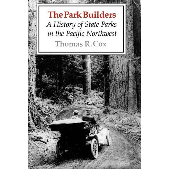 The Park Builders: A History of State Parks in the Pacific Northwest, (Paperback)