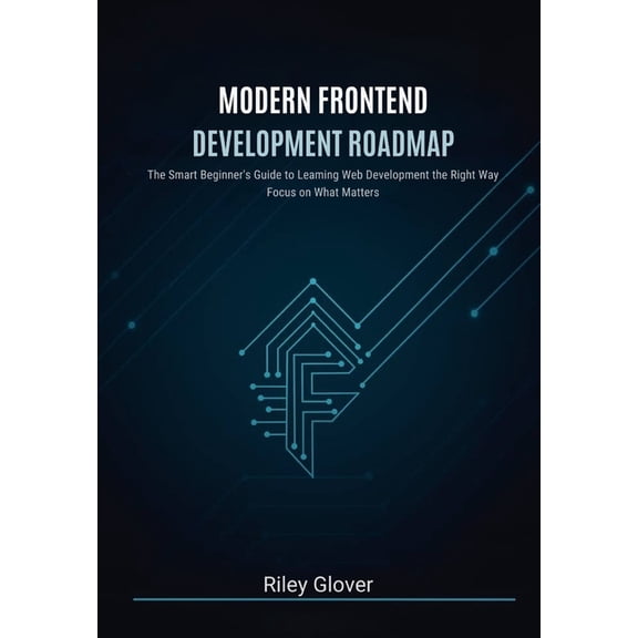 Modern Frontend Development Roadmap: The Smart Beginner's Guide to Learning Web Development the Right Way, Focus on What, (Paperback)