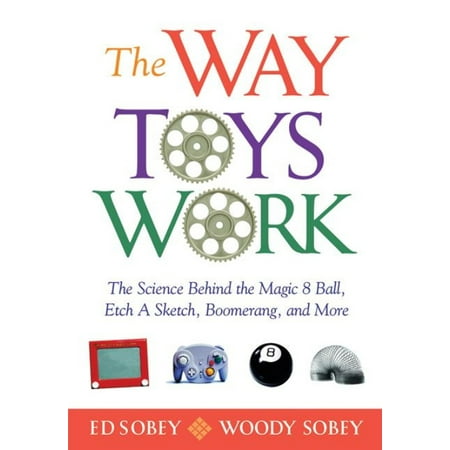 The Way Toys Work: The Science Behind the Magic 8 Ball, Etch a Sketch, Boomerang, and More