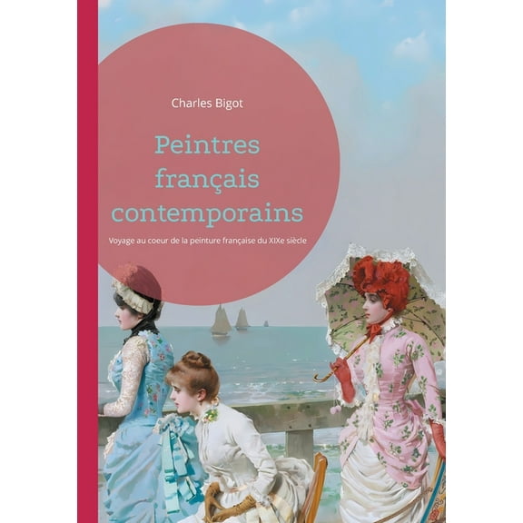 Peintres franÃ§ais contemporains: Voyage au coeur de la peinture franÃ§aise du XIXe siÃ¨cle, (Paperback)