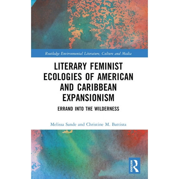Routledge Environmental Literature, Cult Literary Feminist Ecologies of American and Caribbean Expansionism: Errand into the Wilderness, (Paperback)