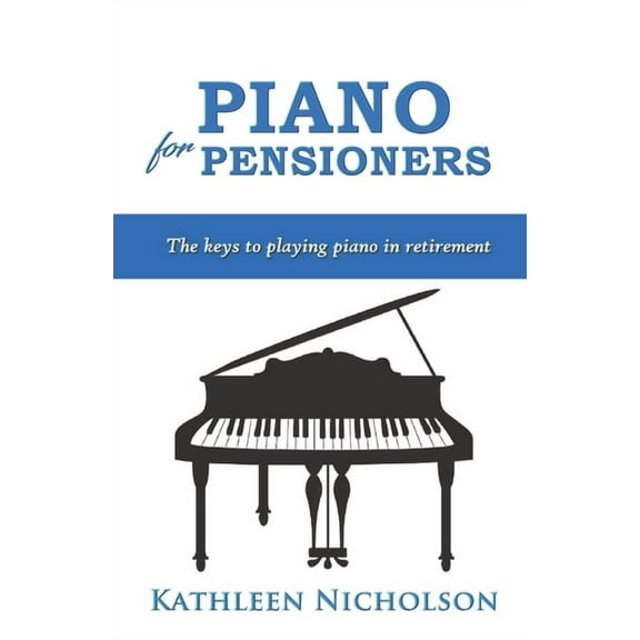 Piano For Pensioners: The Keys to Playing Piano in Retirement (Paperback)