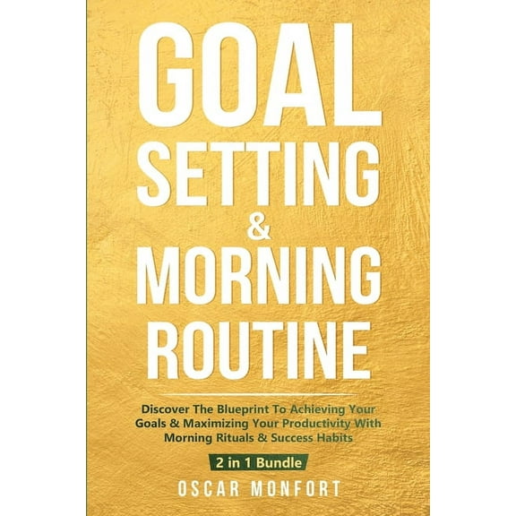 Goal Setting & Morning Routine: Discover The Blueprint To Achieving Your Goals & Maximizing Your Productivity Wi, (Paperback)