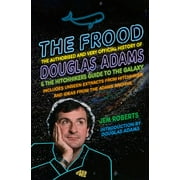 The Frood : The Authorised and Very Official History of Douglas Adams & The Hitchhikers Guide to the Galaxy (Paperback)