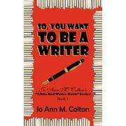 So, You Want to Be a Writer : Jo Ann M. Colton's Little Red Writer Book Series, Book 1 (Paperback)